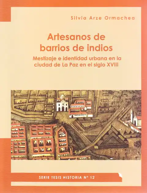 Artesanos de barrios de indios. Mestizaje e identidad urbana en la ciudad de La Paz en el siglo XVIII